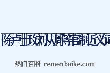 除卢士玫刘从周等官制近义词是什么意思的图片